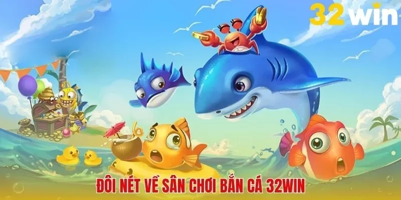 Đôi nét về sân chơi bắn cá 32Win 