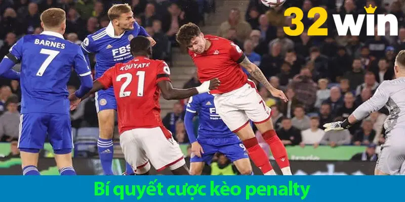 Bí quyết cược kèo penalty luôn thắng từ chuyên gia cá cược tại 32WIN