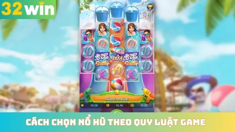 Cách chọn nổ hũ theo quy luật game 