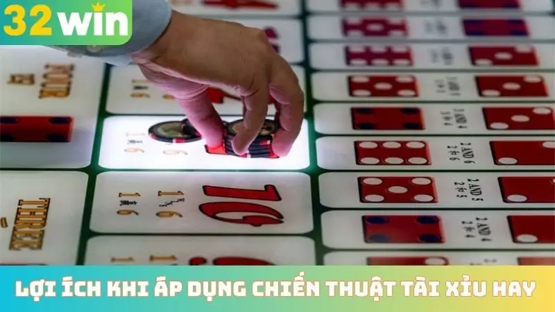 Lợi ích khi áp dụng chiến thuật đánh tài xỉu hay